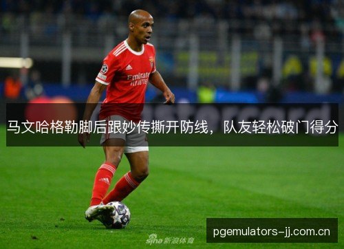 马文哈格勒脚后跟妙传撕开防线，队友轻松破门得分